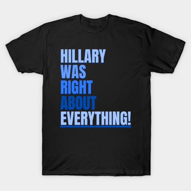 Hillary Was Right About Everything T-Shirt by TJWDraws